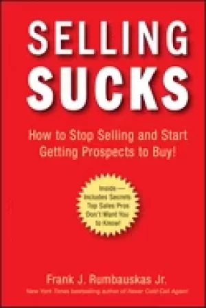 Image of selling sucks how to stop selling and start getting prospects to buy