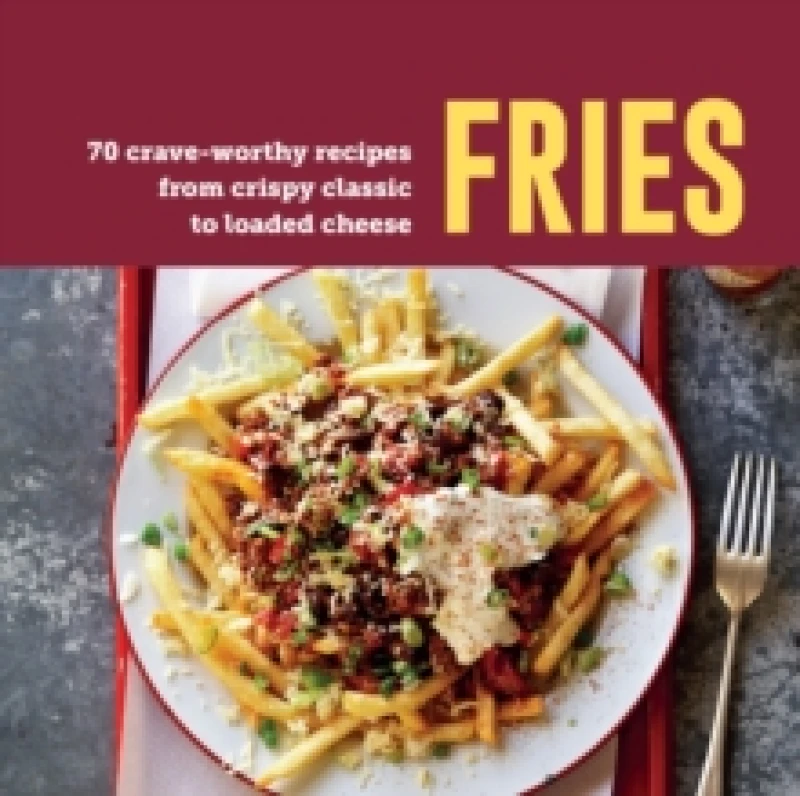 Image of Fries : 70 Crave-Worthy Recipes from Crispy Classic to Loaded Cheese Hardback