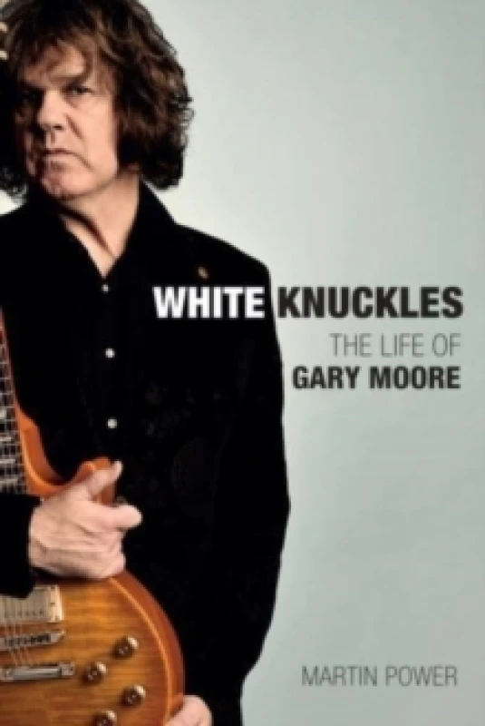 Image of White Knuckles : The Life and Music of Gary Moore Hardback