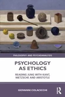 Image of Psychology as Ethics : Reading Jung with Kant, Nietzsche and Aristotle