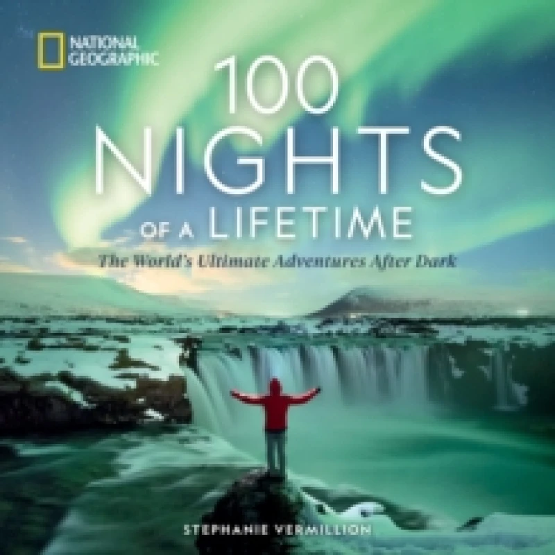 Image of 100 Nights of a Lifetime : The World's Ultimate Adventures After Dark Hardback