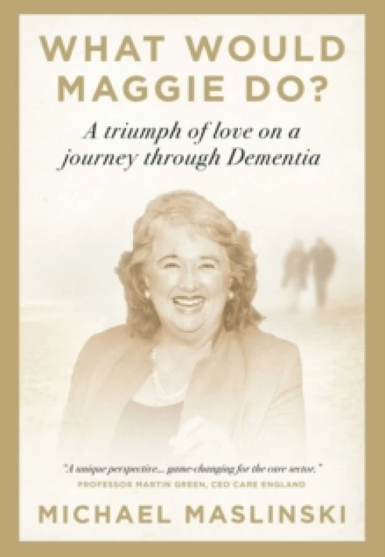 Image of What Would Maggie Do? A Triumph of Love on a Journey through Dementia Hardback