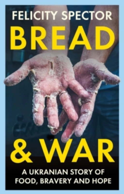 Image of Bread and War : A Ukrainian Story of Food, Bravery and Hope Hardback