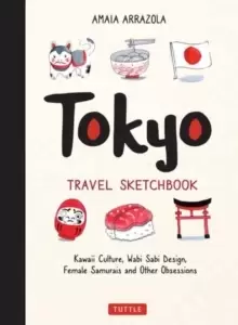 Image of Tokyo Travel Sketchbook : Kawaii Culture, Wabi Sabi Design, Female Samurais and Other Obsessions