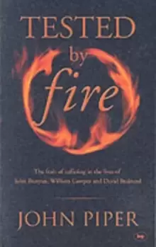 Image of Tested by fire : The Fruit Of Affliction In The Lives Of John Bunyan, William Cowper And David Brainerd