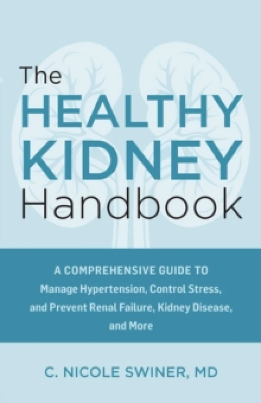 Image of The Healthy Kidney Handbook : A Comprehensive Guide to Manage Hypertension, Control Stress, and Prevent Renal Failure, Kidney Disease, and More Paperb