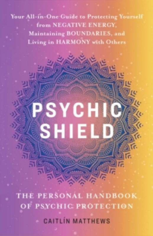 Image of Psychic Shield: The Personal Handbook Of Psychic Protection : Your All-in-One Guide to Protecting Yourself from Negative Energy, Maintaining Boundarie