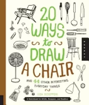 Image of 20 ways to draw a chair and 44 other interesting everyday things a sketchbo