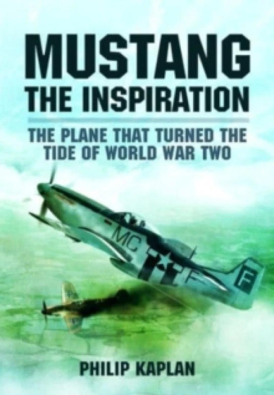 Image of Mustang the Inspiration : The Plane That Turned the Tide in World War Two Paperback / softback