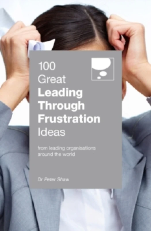 Image of 100 Great Leading Through Frustration Ideas : From leading organisations around the world Paperback / softback