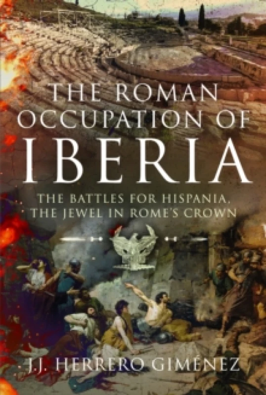 Image of The Roman Occupation of Iberia : The Battles for Hispania, the Jewel in Romes Crown Hardback