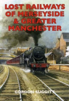 Image of Lost Railways of Merseyside and Greater Manchester by Gordon Suggitt Book