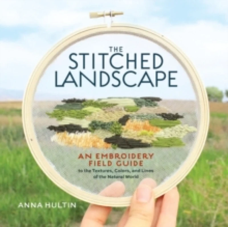 Image of The Stitched Landscape : An Embroidery Field Guide to the Textures, Colors, and Lines of the Natural World Hardback