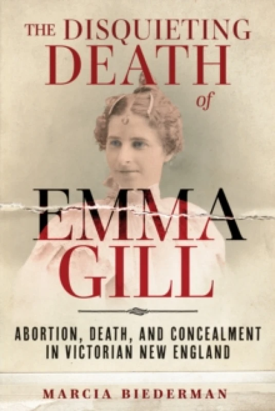 Image of The Disquieting Death of Emma Gill : Abortion, Death, and Concealment in Victorian New England Hardback