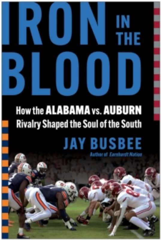 Image of Iron in the Blood : How the Alabama vs. Auburn Rivalry Shaped the Soul of the South Hardback