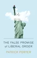 Image of false promise of liberal order nostalgia delusion and the rise of trump