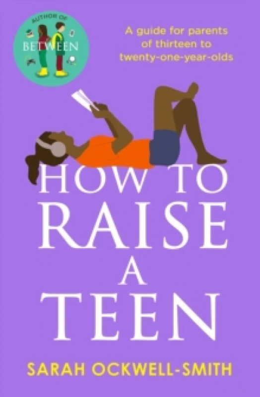 Image of How to Raise a Teen : A guide for parents of thirteen to twenty-one-year-olds Paperback / softback