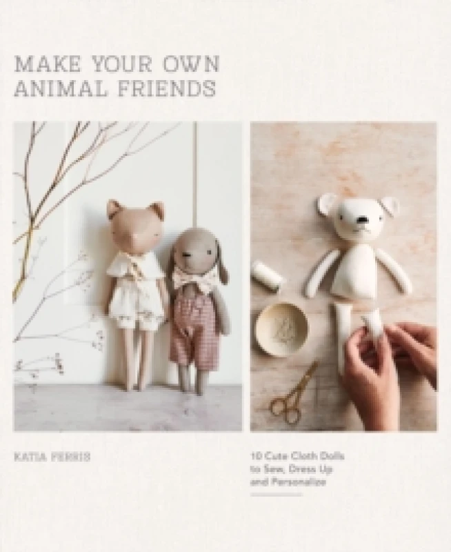 Image of Make Your Own Animal Friends : 10 Cute Cloth Dolls to Sew, Dress Up and Personalize Paperback / softback