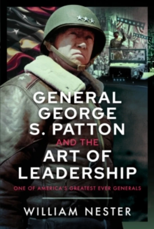 Image of General George S. Patton and the Art of Leadership. Hardback. By William R Nester Books