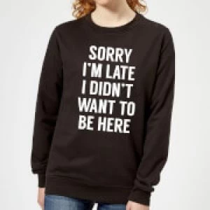 Image of Sorry Im Late I didnt Want to be Here Womens Sweatshirt - Black - 4XL - Black