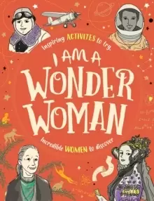 Image of I am a Wonder Woman : Inspiring activities to try. Incredible women to discover.