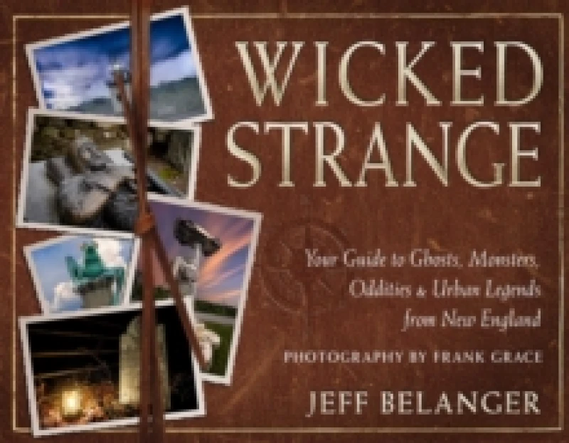 Image of Wicked Strange : Your Guide to Ghosts, Monsters, Oddities, and Urban Legends from New England Paperback / softback