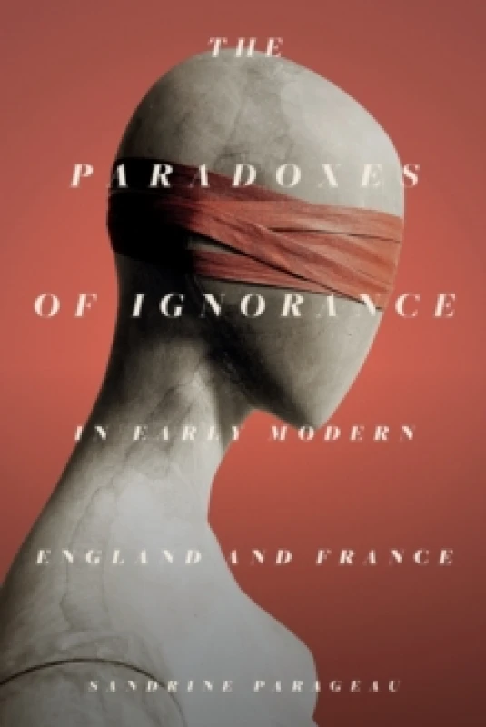 Image of The Paradoxes of Ignorance in Early Modern England and France Hardback