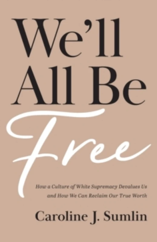 Image of We`ll All Be Free - How a Culture of White Supremacy Devalues Us and How We Can Reclaim Our True Worth Paperback / softback
