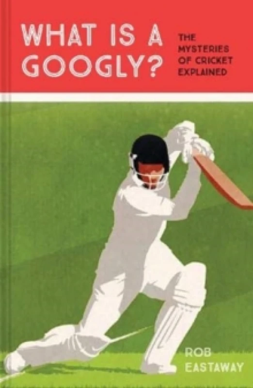 Image of What is a Googly? The Mysteries of Cricket Explained Hardback