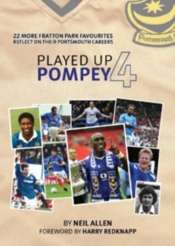 Image of Played Up Pompey Four : 23 more Fratton Park favourites reflect on their Portsmouth careers Hardback