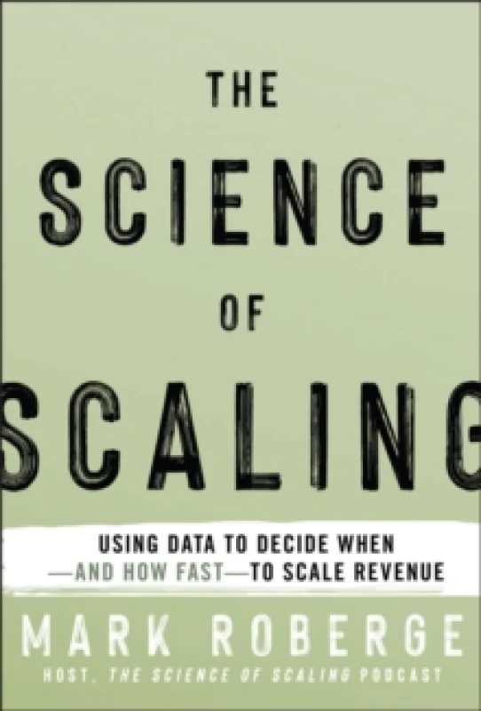 Image of The Science of Scaling : Using Data to Decide When -- and How Fast -- to Scale Revenue Hardback