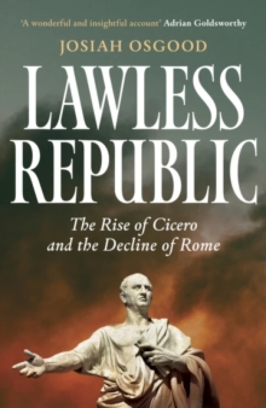Image of Lawless Republic : The Rise of Cicero and the Decline of Rome Hardback