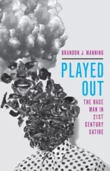 Image of Played Out : The Race Man in 21st Century Satire