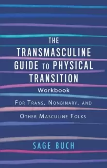 Image of The Transmasculine Guide To Physical Transition Workbook : For Trans, Nonbinary, and Other Masculine Folks