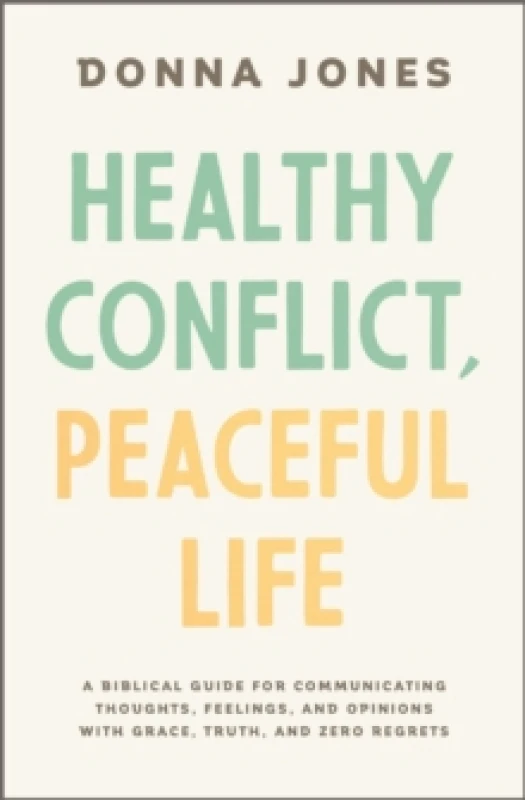 Image of Healthy Conflict, Peaceful Life : A Biblical Guide for Communicating Thoughts, Feelings, and Opinions with Grace, Truth, and Zero Regret Paperback / s