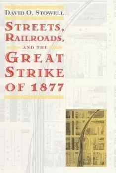 Image of Streets railroads and the Great Strike of 1877 by David O Stowell