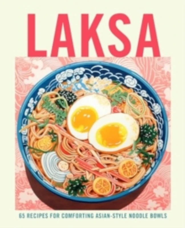 Image of Laksa : 65 Recipes for Comforting Asian-Style Noodle Soups Hardback