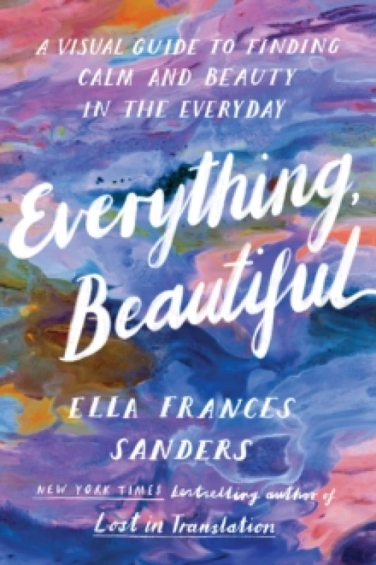 Image of Everything, Beautiful : A Visual Guide to Finding Calm and Beauty in the Everyday Paperback / softback