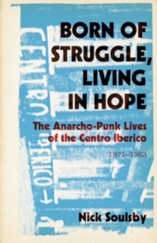 Image of Born of Struggle, Living in Hope : The Anarcho-Punk Lives of the Centro Iberico, 1971-1983 Paperback / softback
