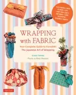 Image of wrapping with fabric your complete guide to furoshiki the japanese art of w