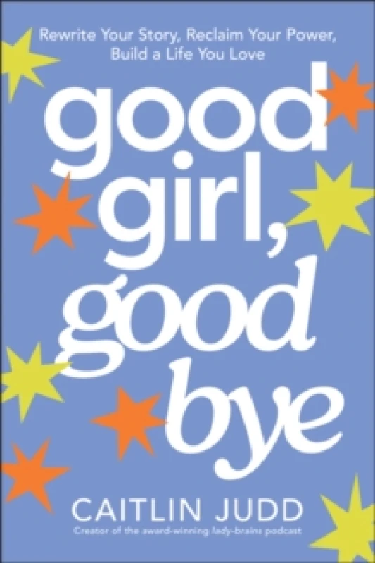 Image of Good Girl, Goodbye : Rewrite Your Story, Reclaim Your Power, Build a Life You Love Paperback / softback
