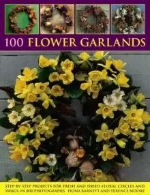 Image of 100 Flower Garlands : Step-by-Step Projects for Fresh and Dried Floral Circles and Swags, in 800 Photographs