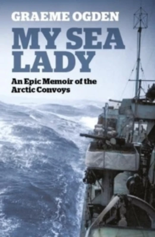 Image of My Sea Lady : An Epic Memoir of the Arctic Convoys Paperback / softback