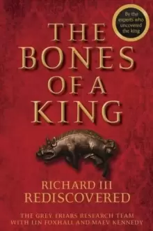 Image of The Bones of a King : Richard III Rediscovered