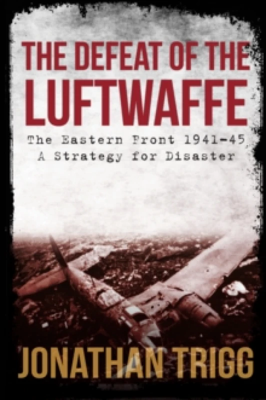 Image of The Defeat of the Luftwaffe : The Eastern Front 1941-45, A Strategy for Disaster Paperback / softback