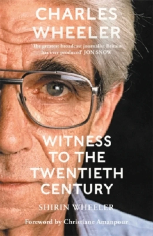 Image of Charles Wheeler - Witness to the Twentieth Century : A Life in News. Foreword by Christiane Amanpour Paperback / softback