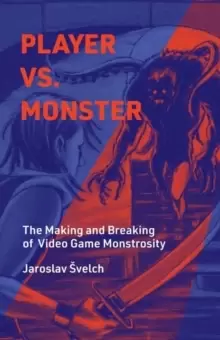 Image of Player vs. Monster : The Making and Breaking of Video Game Monstrosity