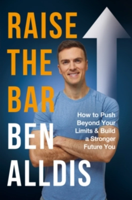 Image of Raise The Bar : How to Push Beyond Your Limits and Build a Stronger Future You Hardback