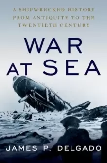 Image of War at Sea : A Shipwrecked History from Antiquity to the Twentieth Century