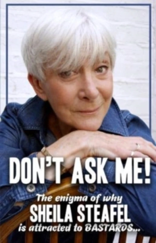 Image of Dont Ask Me : The Enigma of why Sheila steafel is attracted to Bastards! Paperback / softback